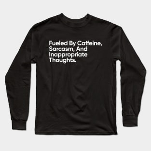 Fueled By Caffeine, Sarcasm, And Inappropriate Thoughts. Long Sleeve T-Shirt